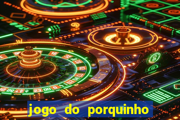 jogo do porquinho para ganhar dinheiro